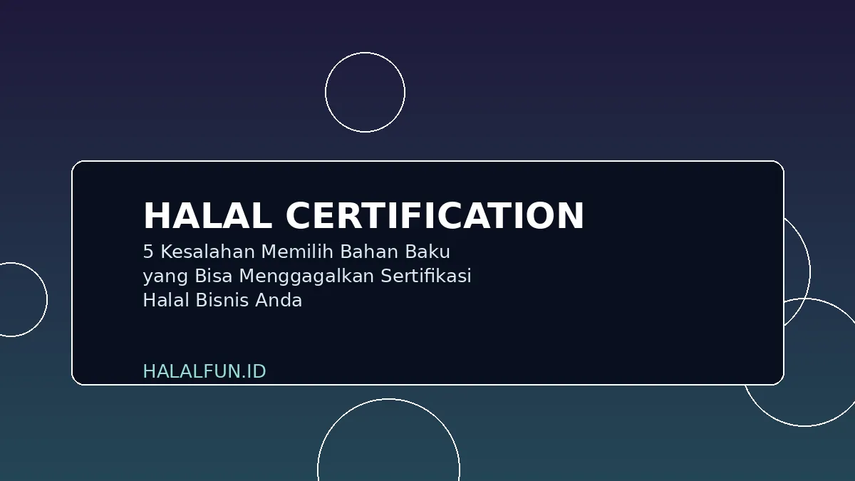 5 Kesalahan Memilih Bahan Baku yang Bisa Menggagalkan Sertifikasi Halal Bisnis Anda