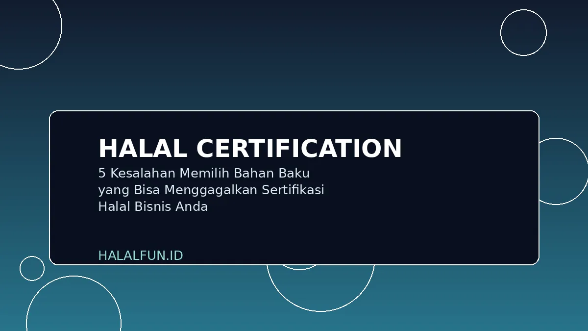 5 Kesalahan Memilih Bahan Baku yang Bisa Menggagalkan Sertifikasi Halal Bisnis Anda