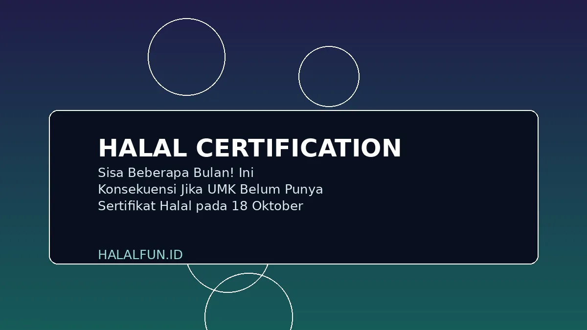 Sisa Beberapa Bulan! Ini Konsekuensi Jika UMK Belum Punya Sertifikat Halal pada 18 Oktober 2026