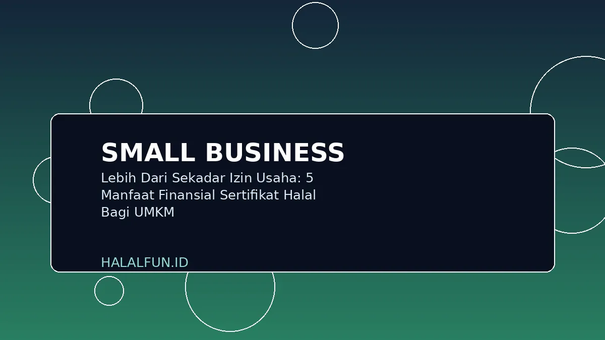 Lebih Dari Sekadar Izin Usaha: 5 Manfaat Finansial Sertifikat Halal Bagi UMKM