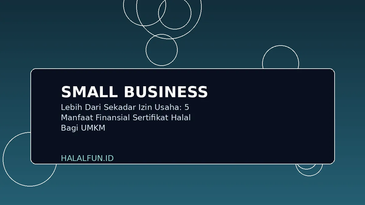 Lebih Dari Sekadar Izin Usaha: 5 Manfaat Finansial Sertifikat Halal Bagi UMKM