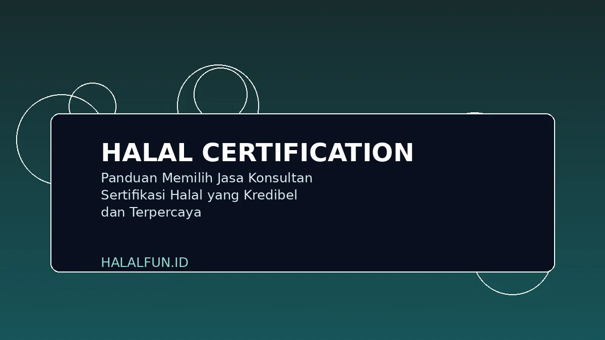 Panduan Memilih Jasa Konsultan Sertifikasi Halal yang Kredibel dan Terpercaya