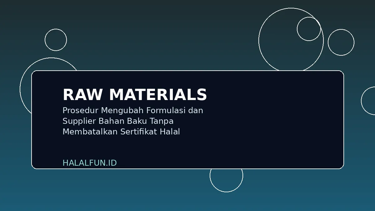Prosedur Mengubah Formulasi dan Supplier Bahan Baku Tanpa Membatalkan Sertifikat Halal