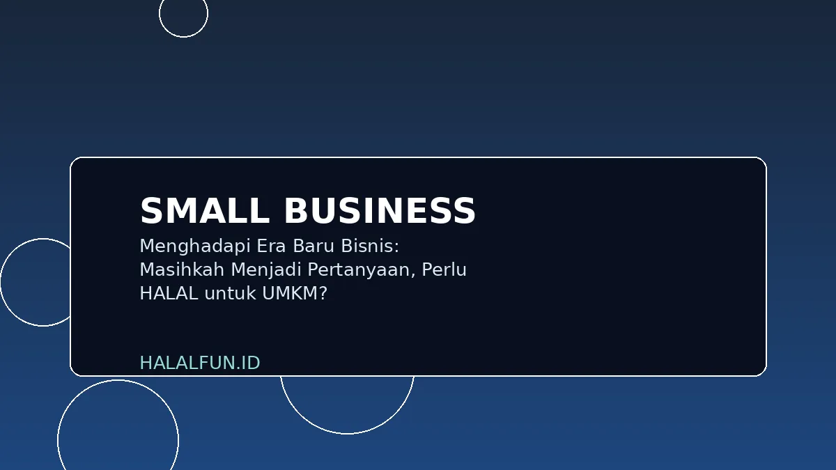 Menghadapi Era Baru Bisnis: Masihkah Menjadi Pertanyaan, Perlu HALAL untuk UMKM?