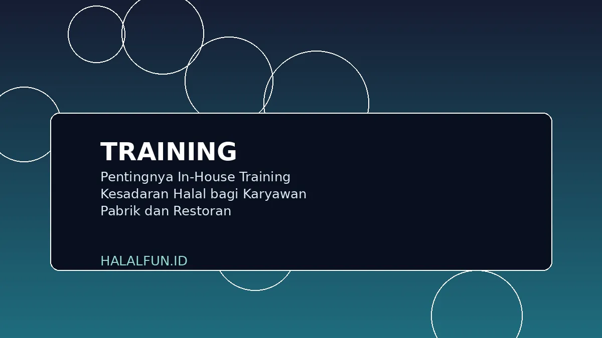 Pentingnya In-House Training Kesadaran Halal bagi Karyawan Pabrik dan Restoran