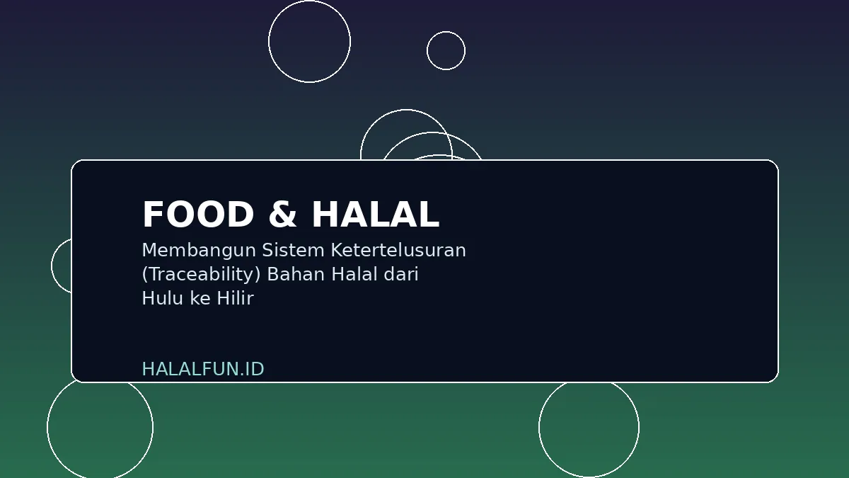 Membangun Sistem Ketertelusuran (Traceability) Bahan Halal dari Hulu ke Hilir