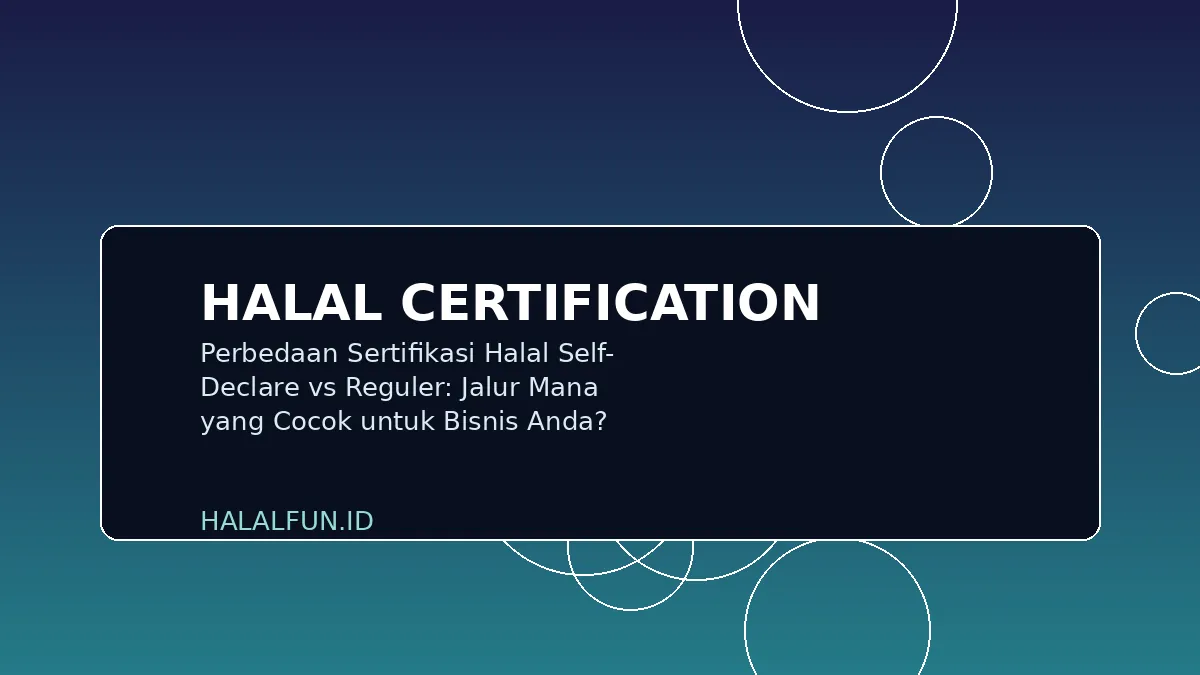 Perbedaan Sertifikasi Halal Self-Declare vs Reguler: Jalur Mana yang Cocok untuk Bisnis Anda?