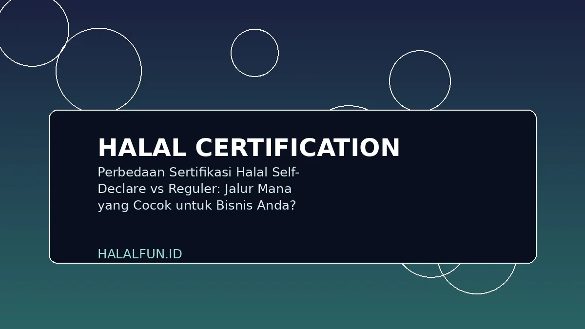 Perbedaan Sertifikasi Halal Self-Declare vs Reguler: Jalur Mana yang Cocok untuk Bisnis Anda?