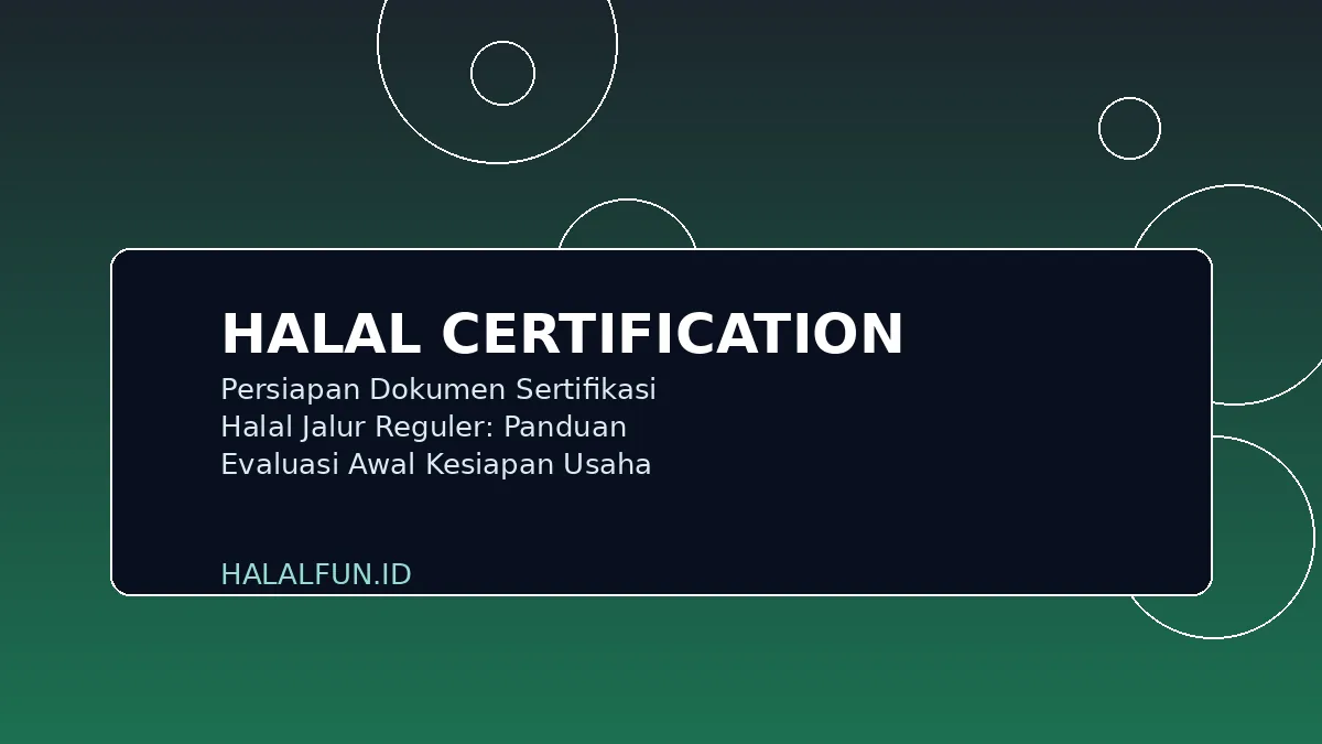 Persiapan Dokumen Sertifikasi Halal Jalur Reguler: Panduan Evaluasi Awal Kesiapan Usaha