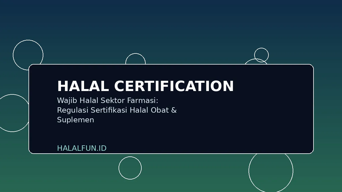 Wajib Halal Sektor Farmasi: Regulasi Sertifikasi Halal Obat & Suplemen