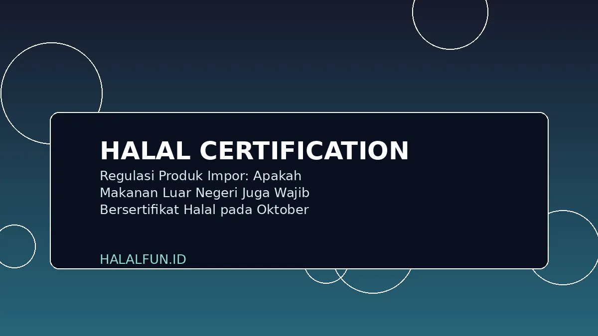 Regulasi Produk Impor: Apakah Makanan Luar Negeri Juga Wajib Bersertifikat Halal pada Oktober 2026?