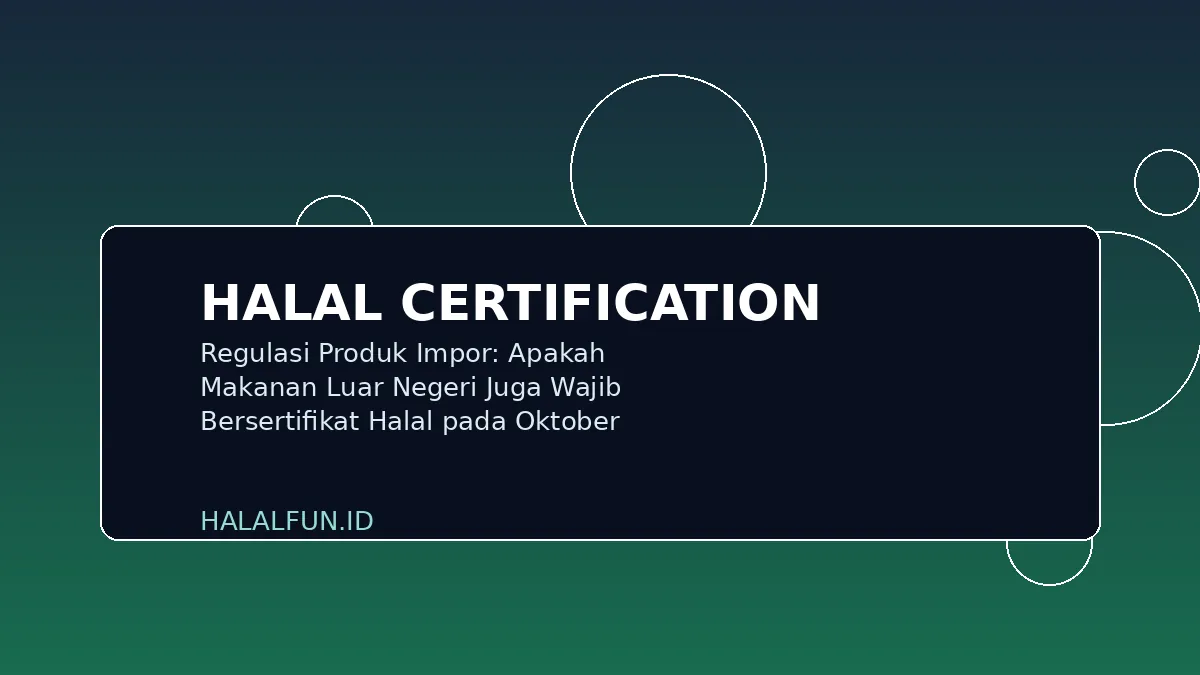 Regulasi Produk Impor: Apakah Makanan Luar Negeri Juga Wajib Bersertifikat Halal pada Oktober 2026?