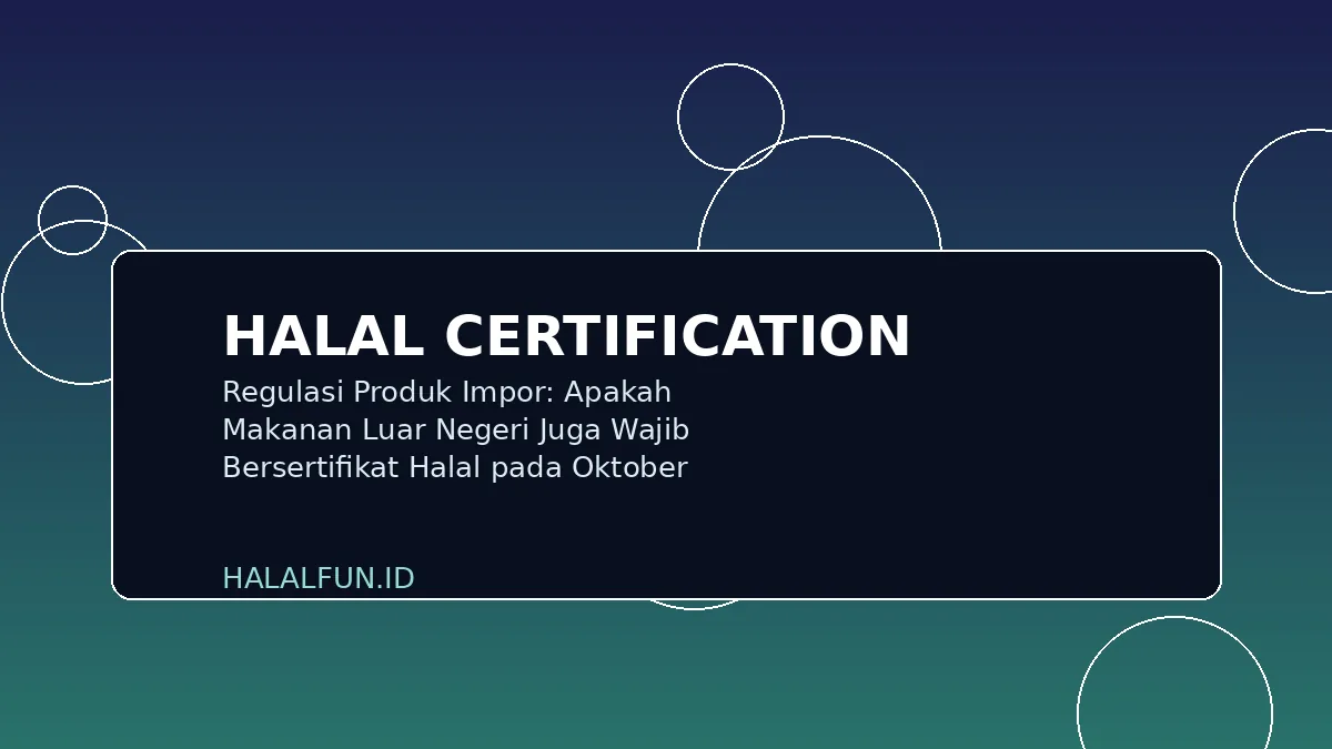 Regulasi Produk Impor: Apakah Makanan Luar Negeri Juga Wajib Bersertifikat Halal pada Oktober 2026?