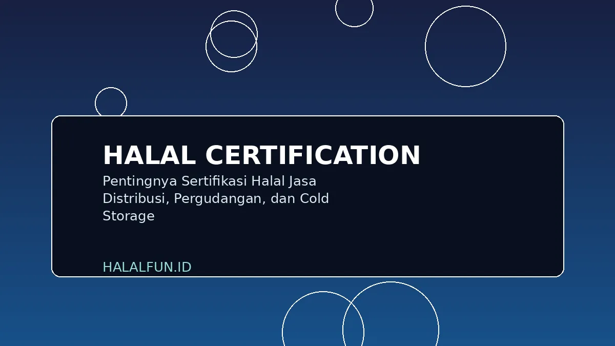 Pentingnya Sertifikasi Halal Jasa Distribusi, Pergudangan, dan Cold Storage
