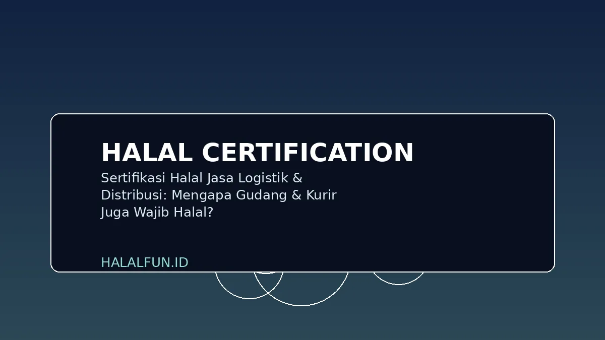 Sertifikasi Halal Jasa Logistik & Distribusi: Mengapa Gudang & Kurir Juga Wajib Halal?