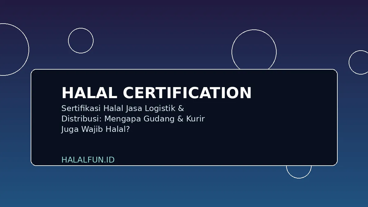 Sertifikasi Halal Jasa Logistik & Distribusi: Mengapa Gudang & Kurir Juga Wajib Halal?