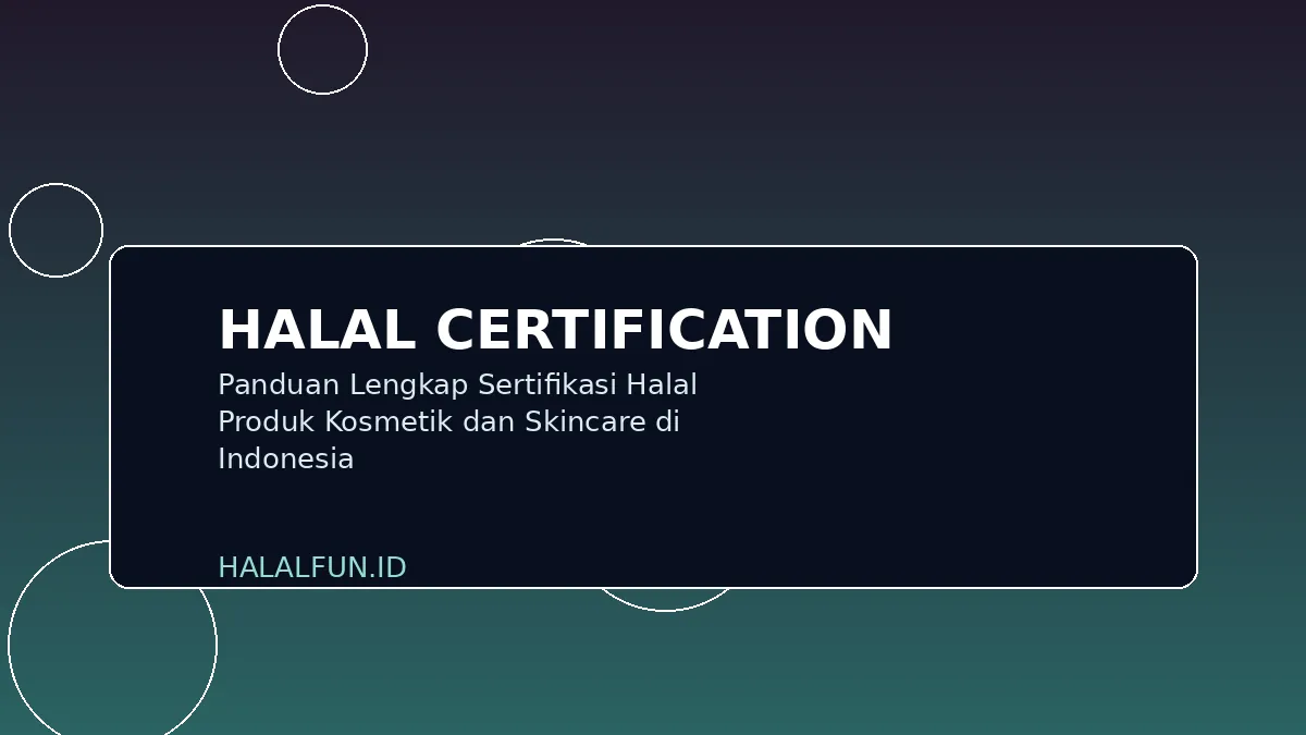 Panduan Lengkap Sertifikasi Halal Produk Kosmetik dan Skincare di Indonesia