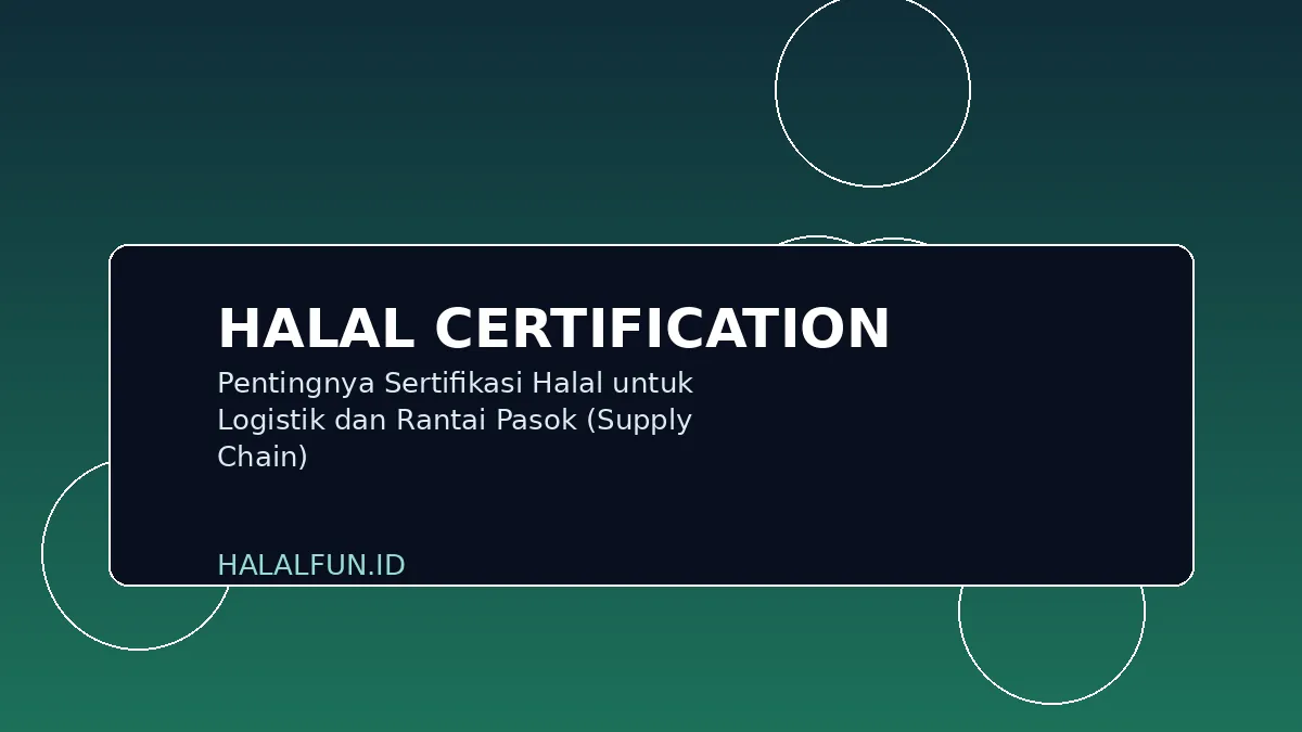 Pentingnya Sertifikasi Halal untuk Logistik dan Rantai Pasok (Supply Chain)