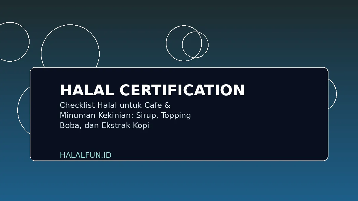 Checklist Halal untuk Cafe & Minuman Kekinian: Sirup, Topping Boba, dan Ekstrak Kopi