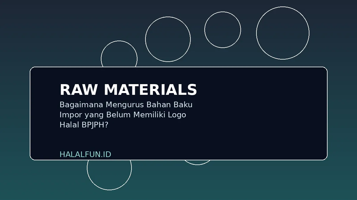 Bagaimana Mengurus Bahan Baku Impor yang Belum Memiliki Logo Halal BPJPH?