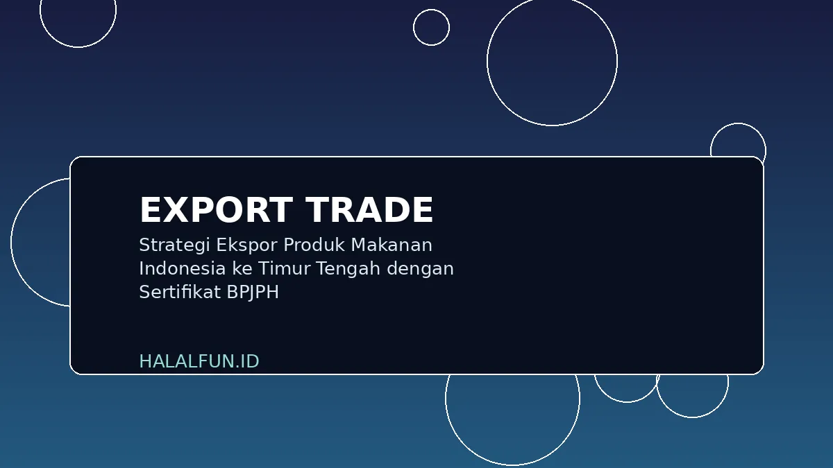 Strategi Ekspor Produk Makanan Indonesia ke Timur Tengah dengan Sertifikat BPJPH