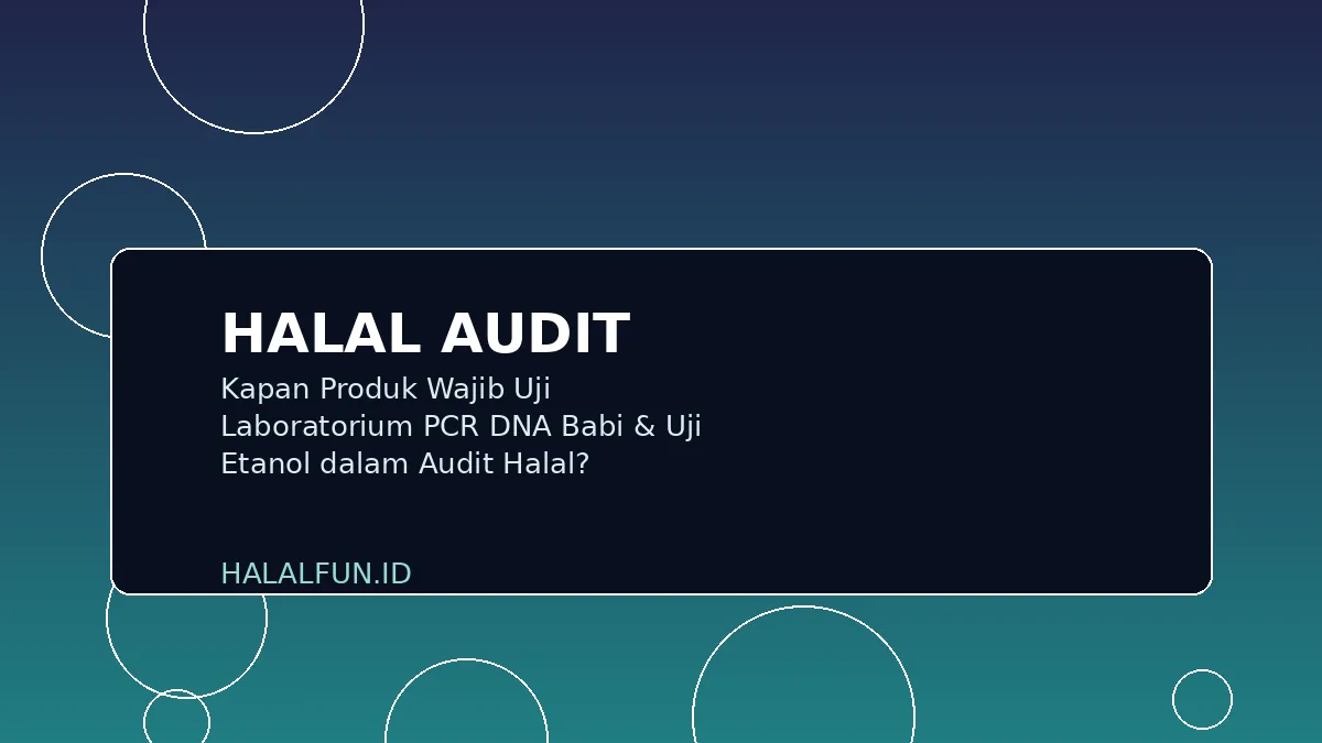 Kapan Produk Wajib Uji Laboratorium PCR DNA Babi & Uji Etanol dalam Audit Halal?